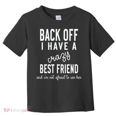 Back Off I Have A Crazy Best Friend Funny Toddler T-Shirt