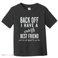 Back Off I Have A Crazy Best Friend Funny Toddler T-Shirt thumb 0