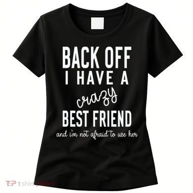 Back Off I Have A Crazy Best Friend Funny Women's T-Shirt