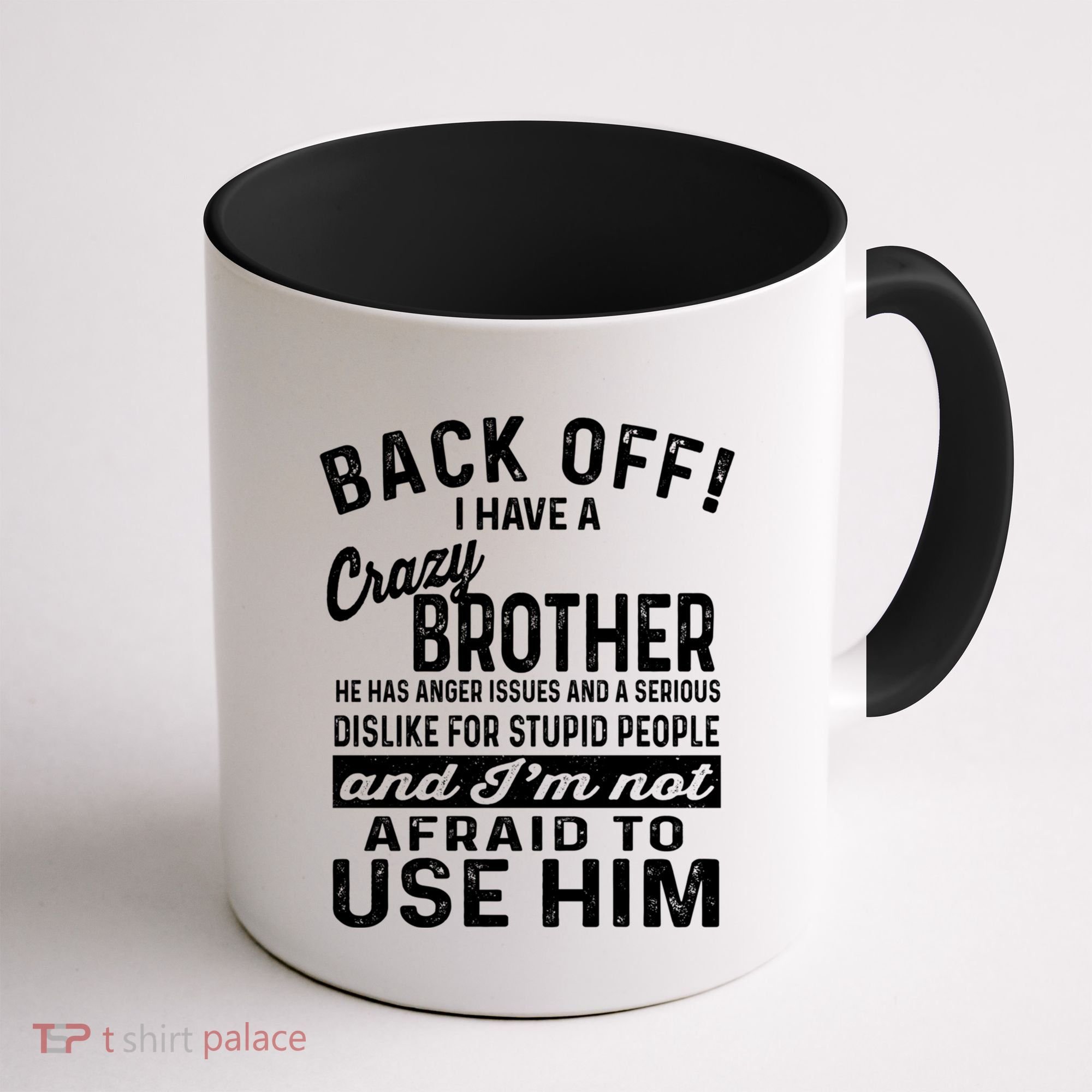Back Off I Have A Crazy Brother And Im Not Afraid To Use Him Funny Gift Coffee Mug