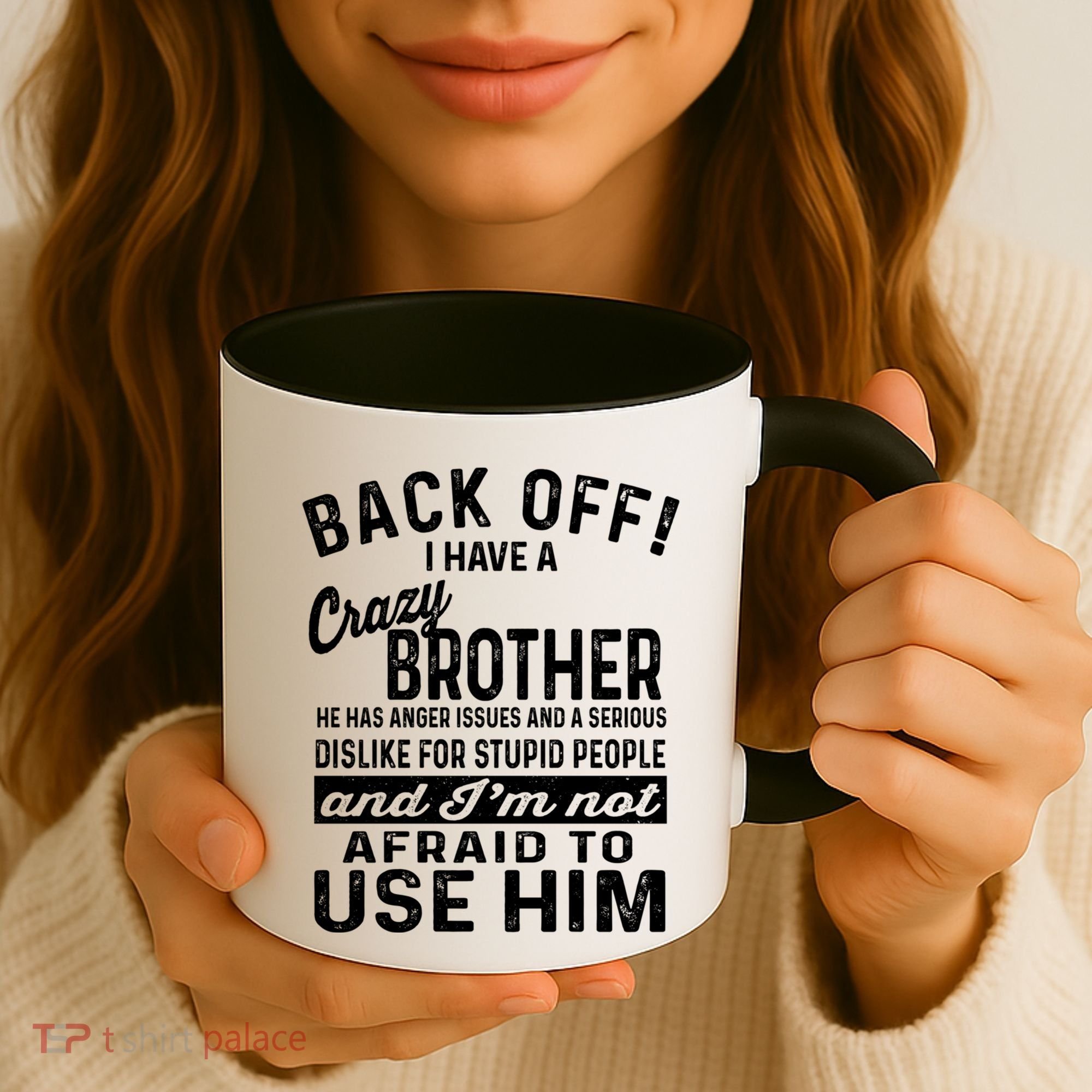 Back Off I Have A Crazy Brother And Im Not Afraid To Use Him Funny Gift Coffee Mug