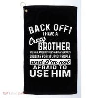 Back Off I Have A Crazy Brother And Im Not Afraid To Use Him Funny Gift Golf Towel thumb 0