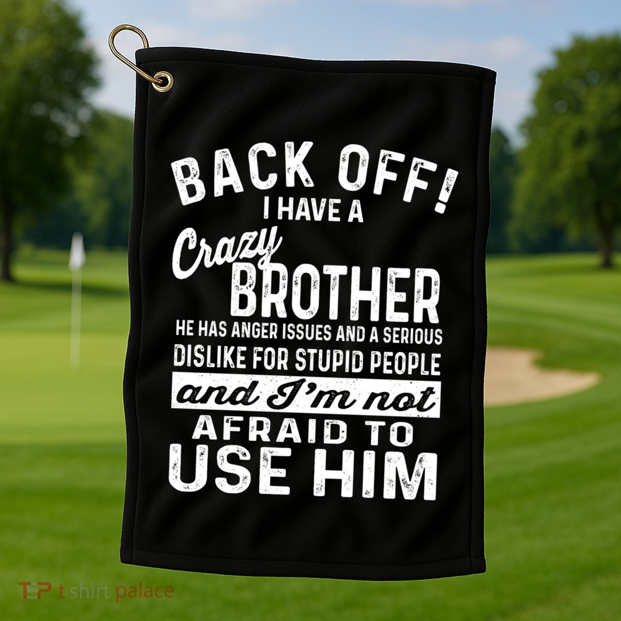 Back Off I Have A Crazy Brother And Im Not Afraid To Use Him Funny Gift Golf Towel