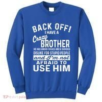 Back Off I Have A Crazy Brother And Im Not Afraid To Use Him Funny Gift Sweatshirt thumb 0