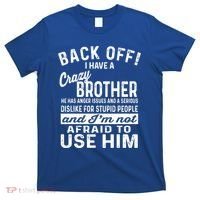 Back Off I Have A Crazy Brother And Im Not Afraid To Use Him Funny Gift T-Shirt thumb 0