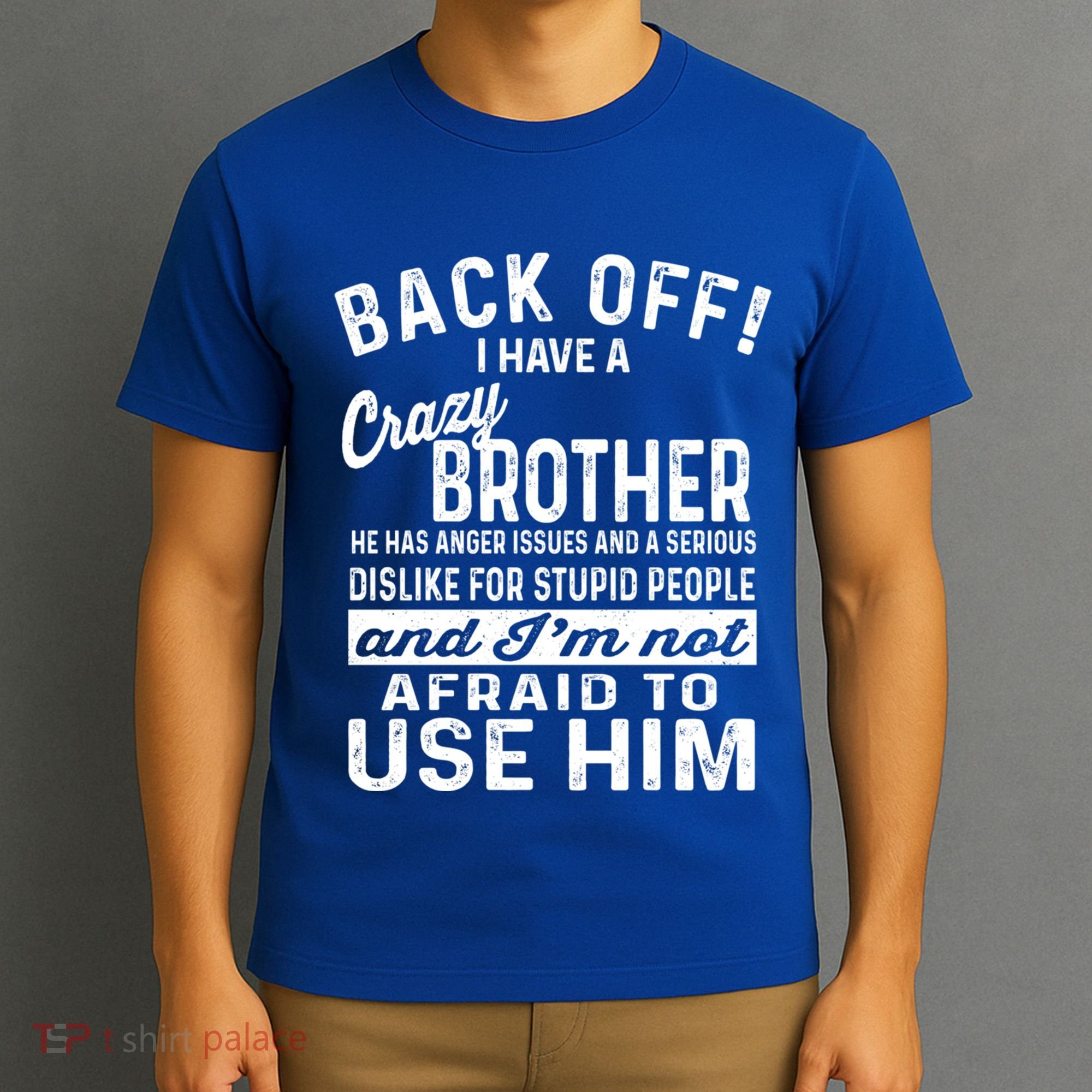 Back Off I Have A Crazy Brother And Im Not Afraid To Use Him Funny Gift T-Shirt