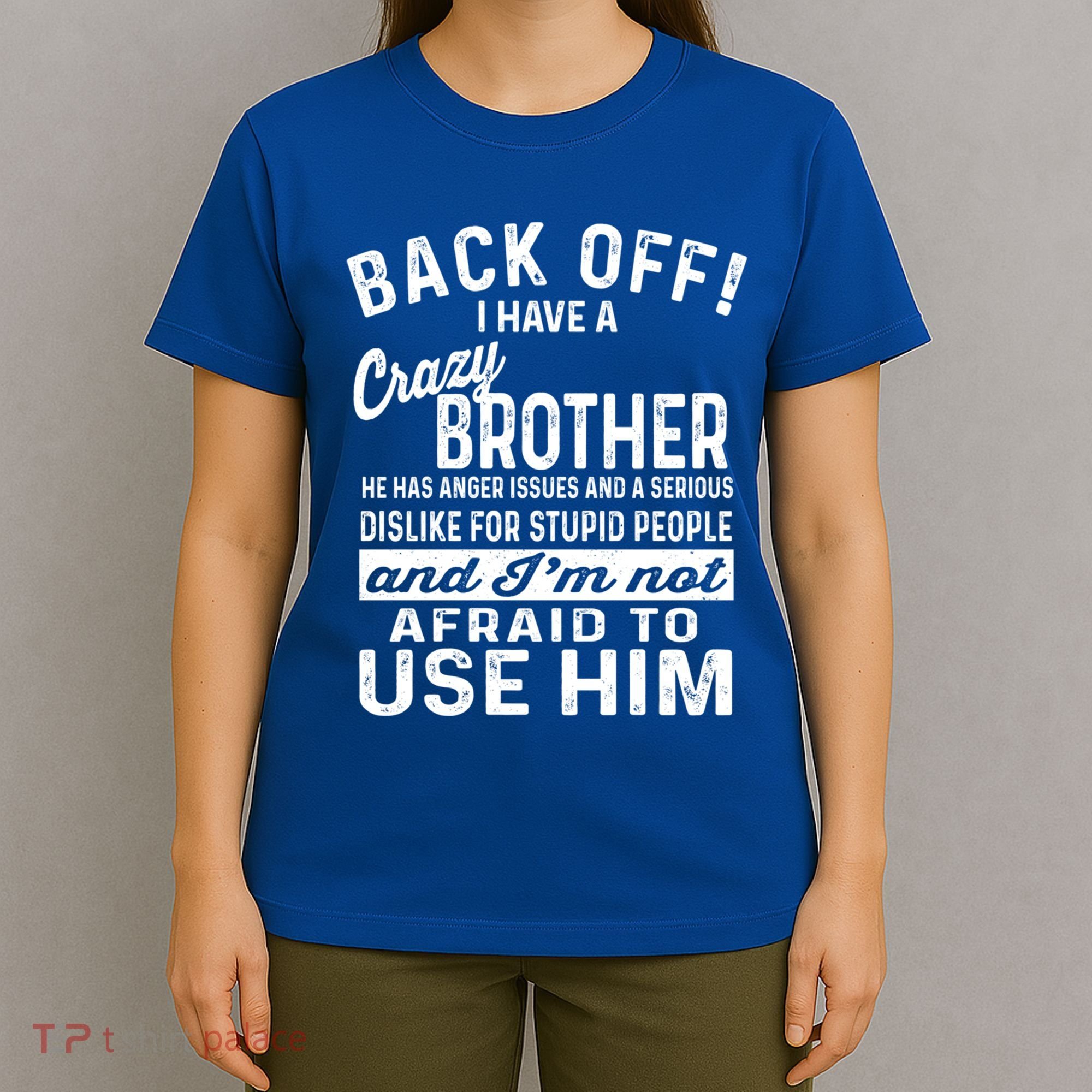 Back Off I Have A Crazy Brother And Im Not Afraid To Use Him Funny Gift T-Shirt
