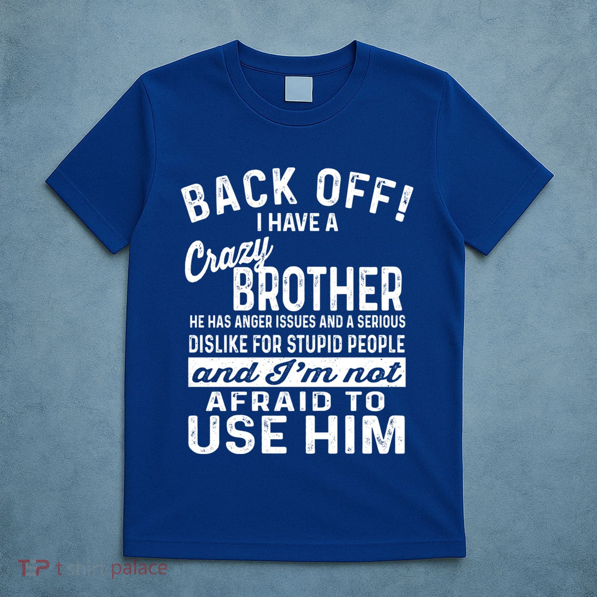 Back Off I Have A Crazy Brother And Im Not Afraid To Use Him Funny Gift T-Shirt