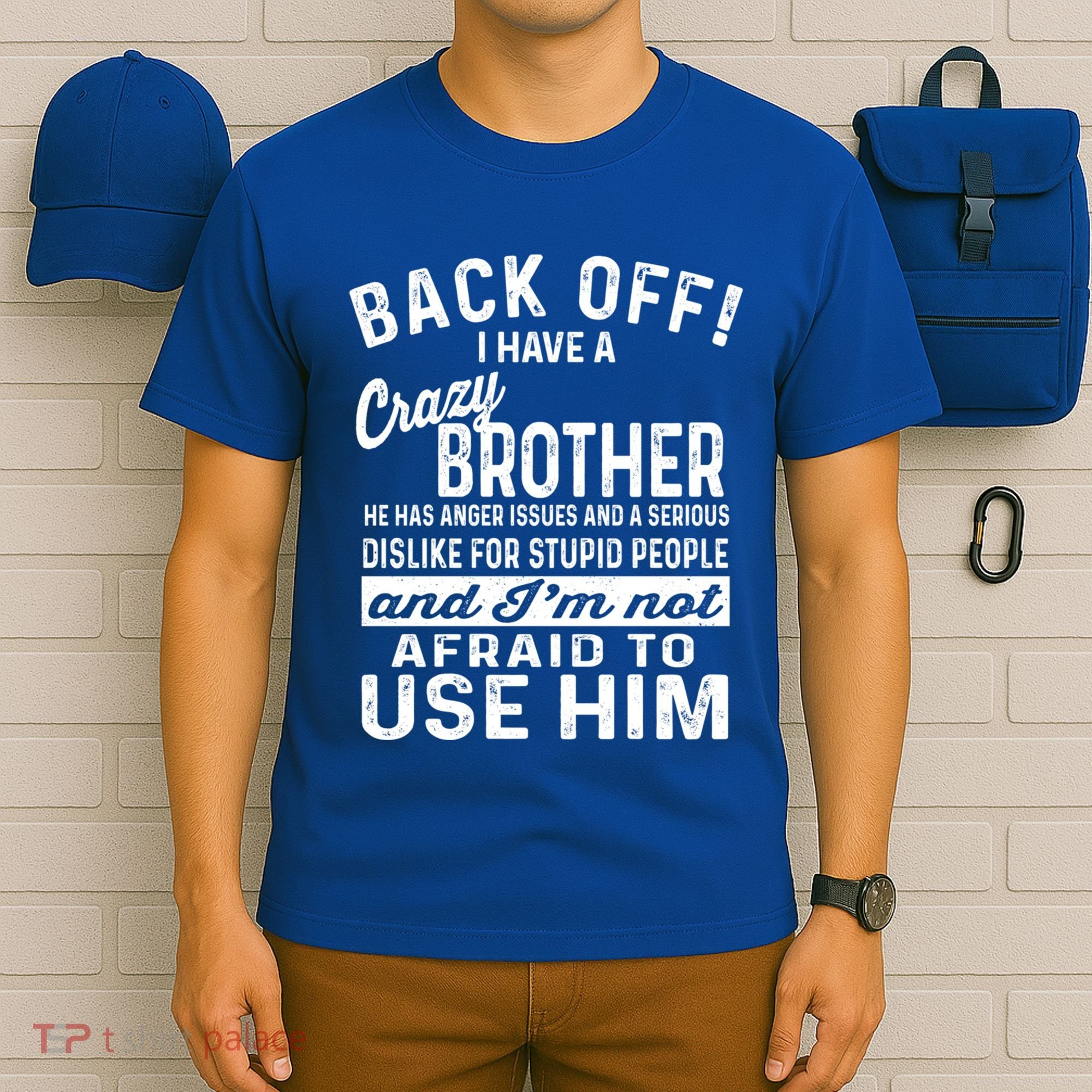 Back Off I Have A Crazy Brother And Im Not Afraid To Use Him Funny Gift T-Shirt
