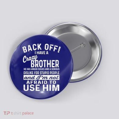 Back Off I Have A Crazy Brother And Im Not Afraid To Use Him Funny Gift Button