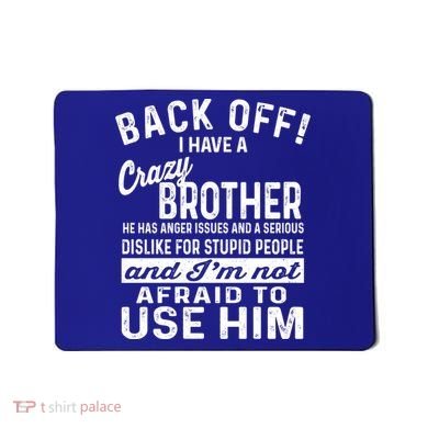 Back Off I Have A Crazy Brother And Im Not Afraid To Use Him Funny Gift Mousepad