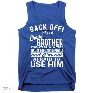 Back Off I Have A Crazy Brother And Im Not Afraid To Use Him Funny Gift Tank Top