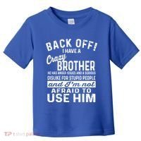 Back Off I Have A Crazy Brother And Im Not Afraid To Use Him Funny Gift Toddler T-Shirt thumb 0