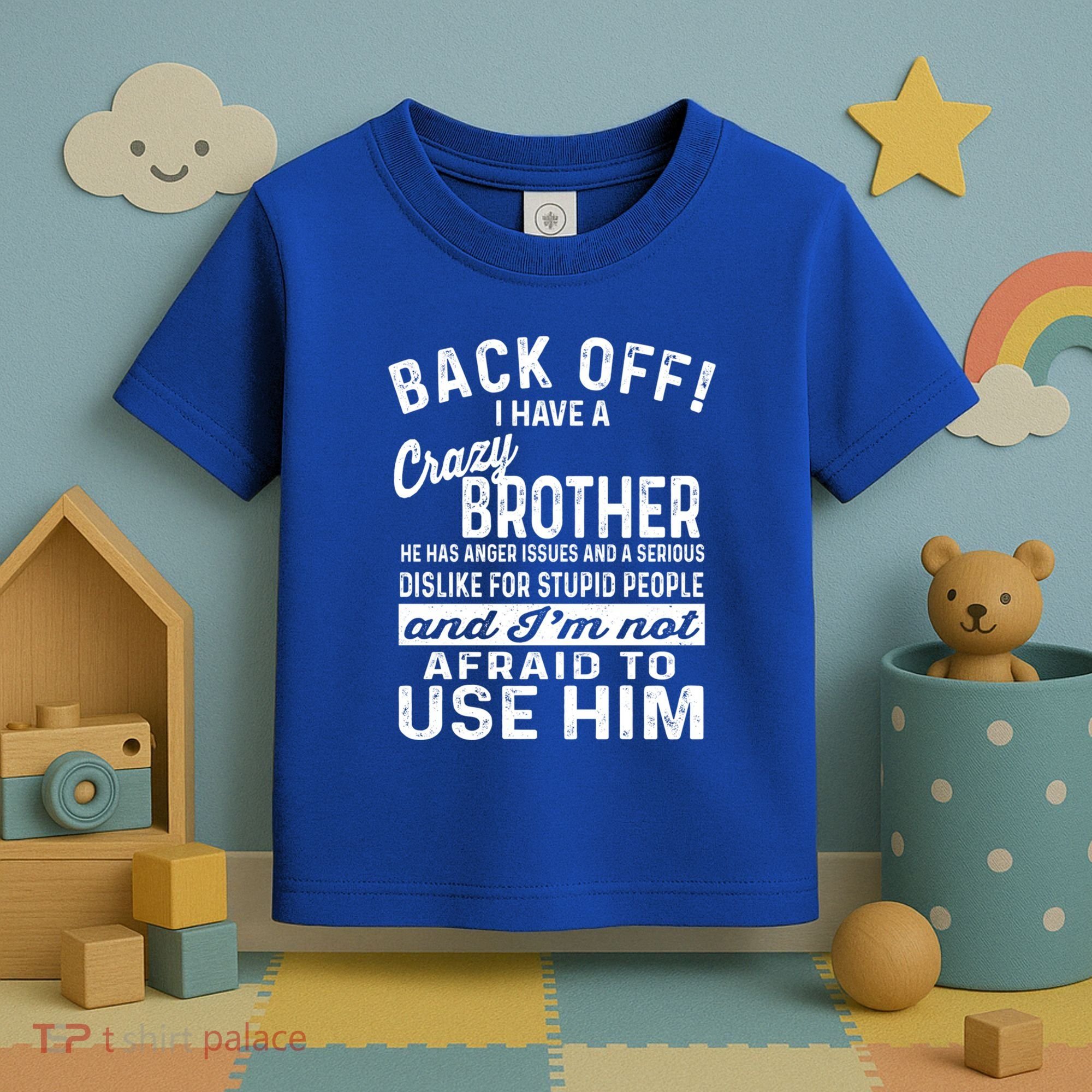 Back Off I Have A Crazy Brother And Im Not Afraid To Use Him Funny Gift Toddler T-Shirt