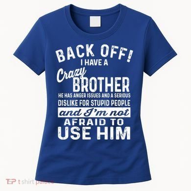 Back Off I Have A Crazy Brother And Im Not Afraid To Use Him Funny Gift Women's T-Shirt