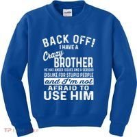 Back Off I Have A Crazy Brother And Im Not Afraid To Use Him Funny Gift Kids Sweatshirt thumb 0