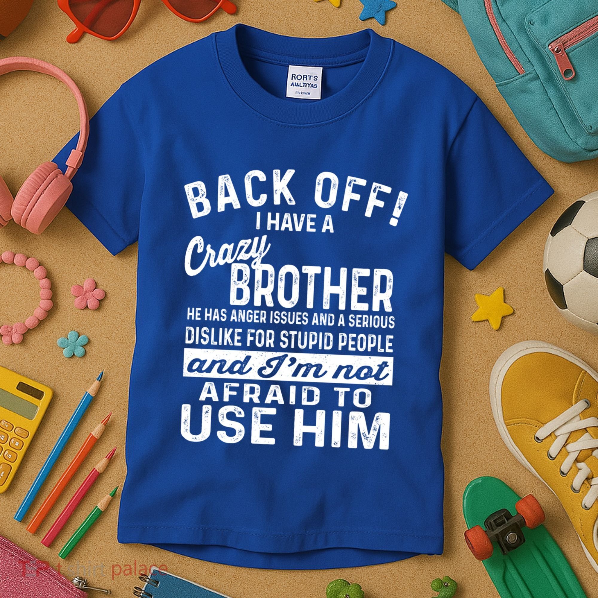 Back Off I Have A Crazy Brother And Im Not Afraid To Use Him Funny Gift Kids T-Shirt