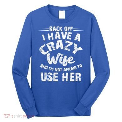 Back Off I Have A Crazy Wife Gift Long Sleeve Shirt