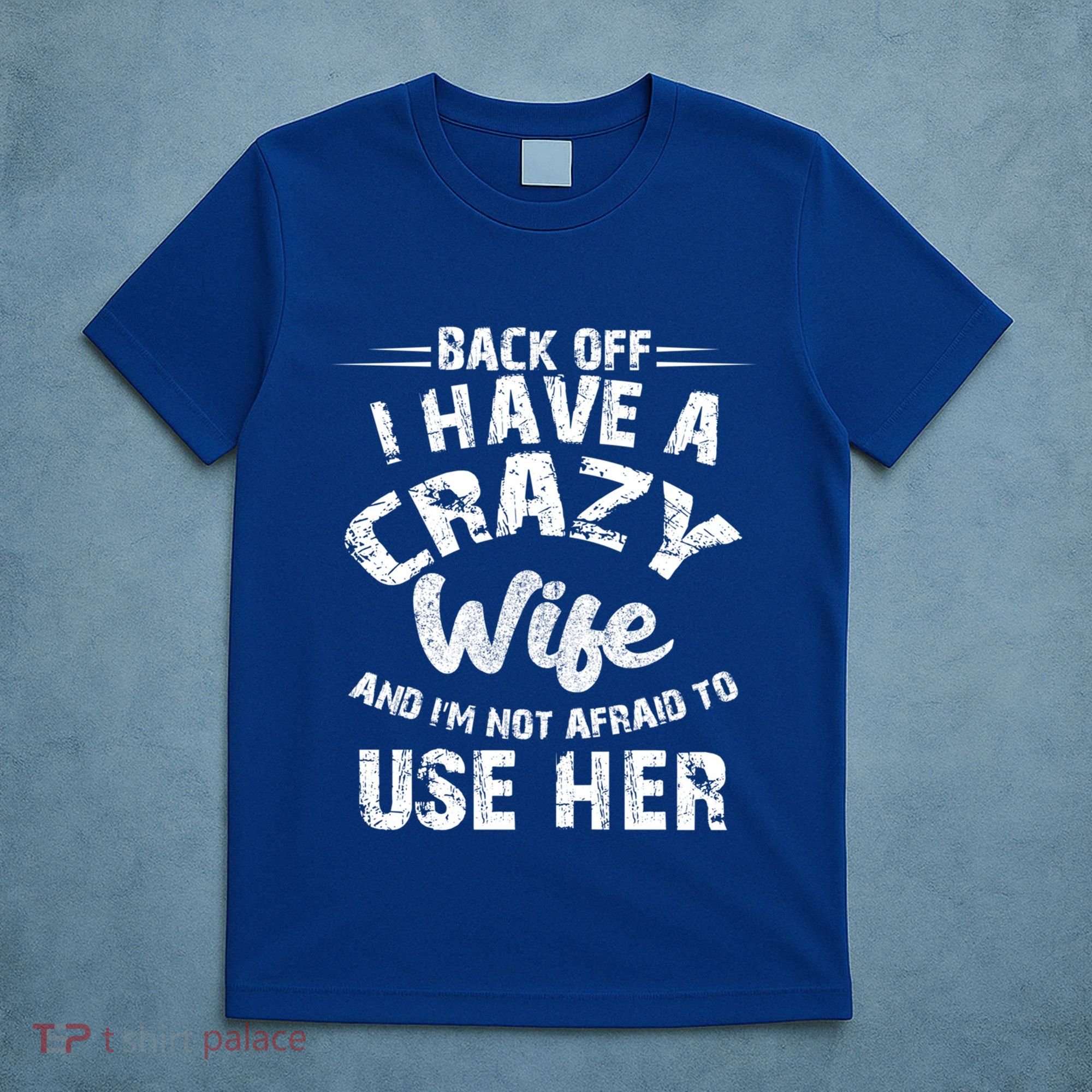 Back Off I Have A Crazy Wife Gift T-Shirt