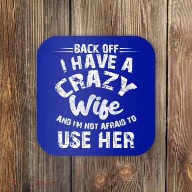 Back Off I Have A Crazy Wife Gift Coaster