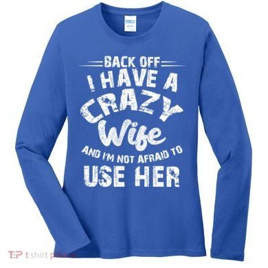 Back Off I Have A Crazy Wife Gift Women's Long Sleeve Shirt