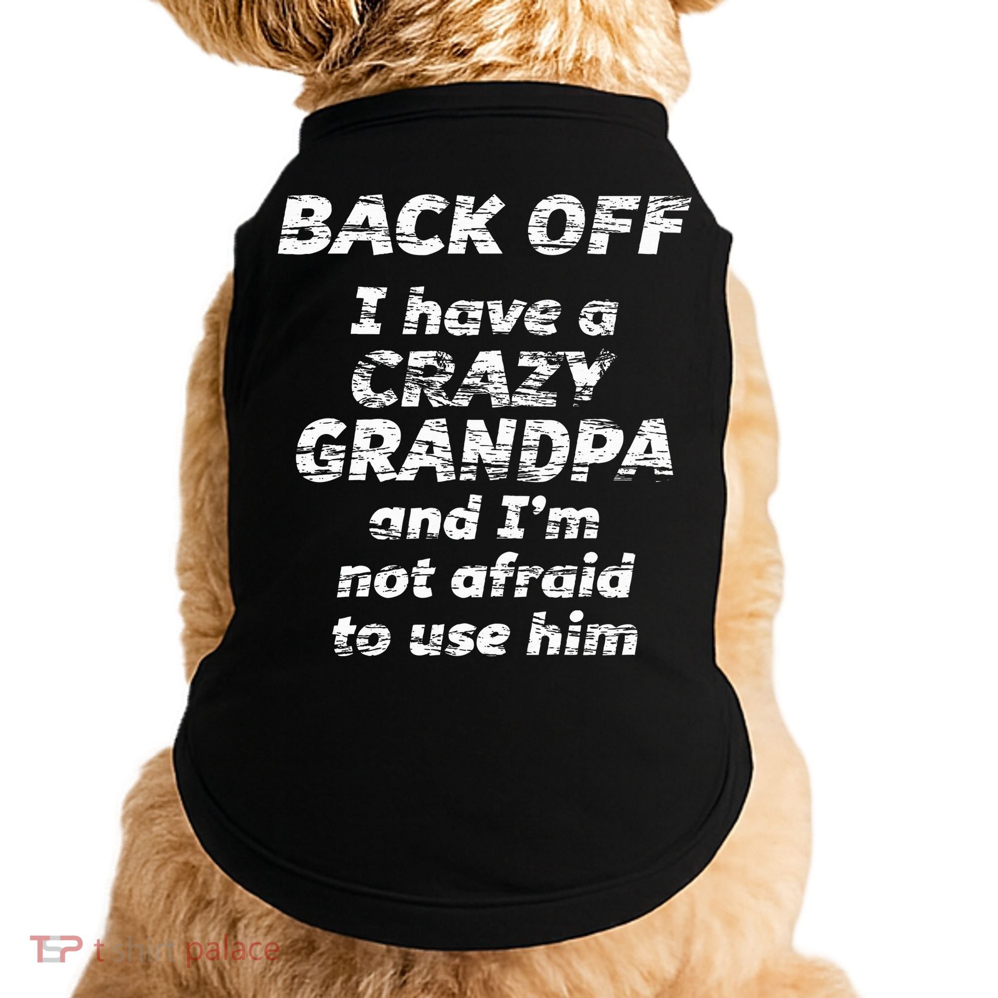 Back Off I Have A Crazy Grandpa & IM Not Afraid To Use Him Doggie Tank