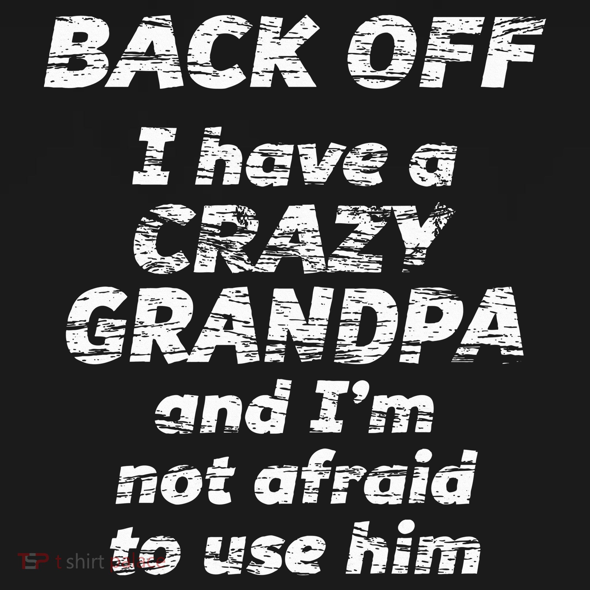 Back Off I Have A Crazy Grandpa & IM Not Afraid To Use Him T-Shirt