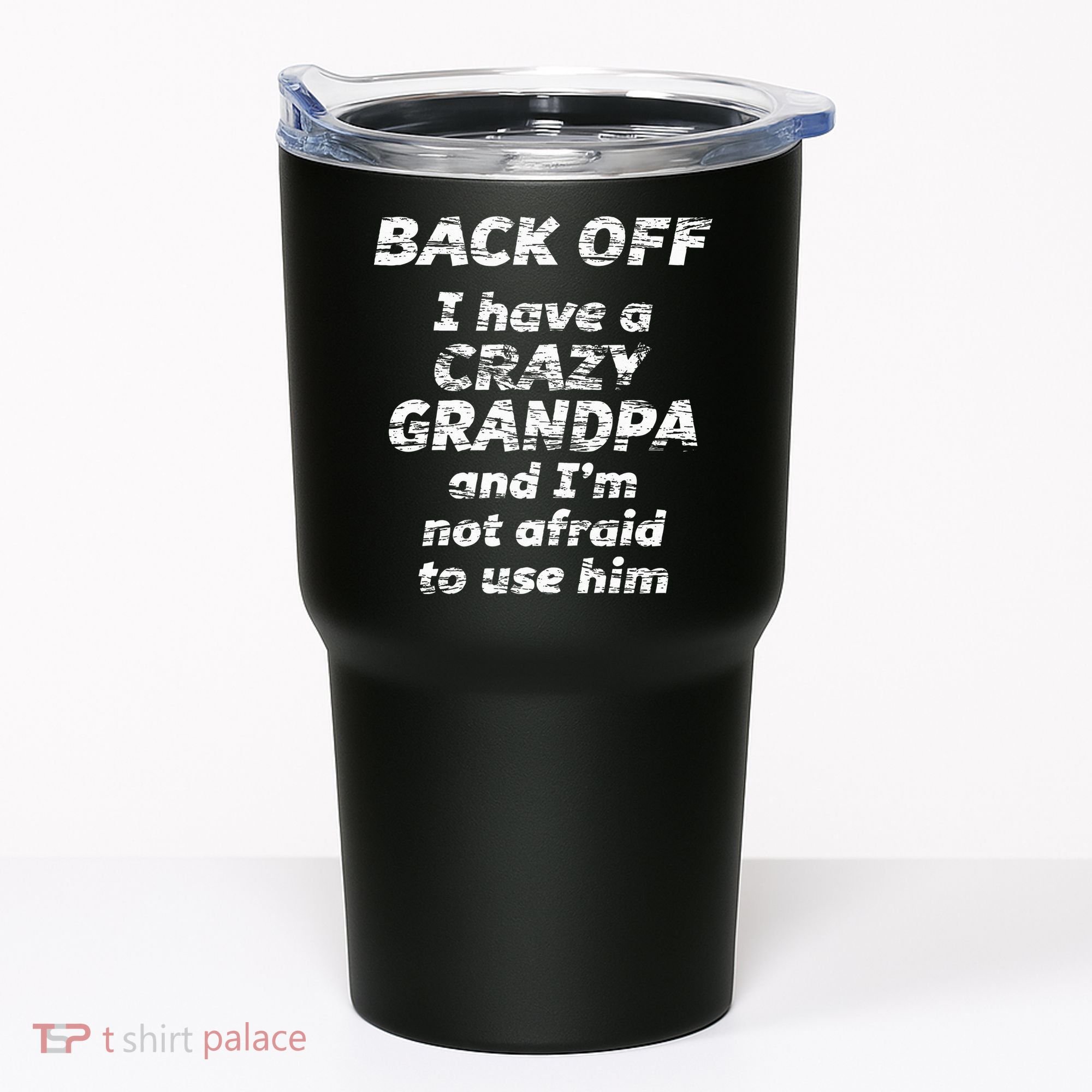 Back Off I Have A Crazy Grandpa & IM Not Afraid To Use Him Tumbler