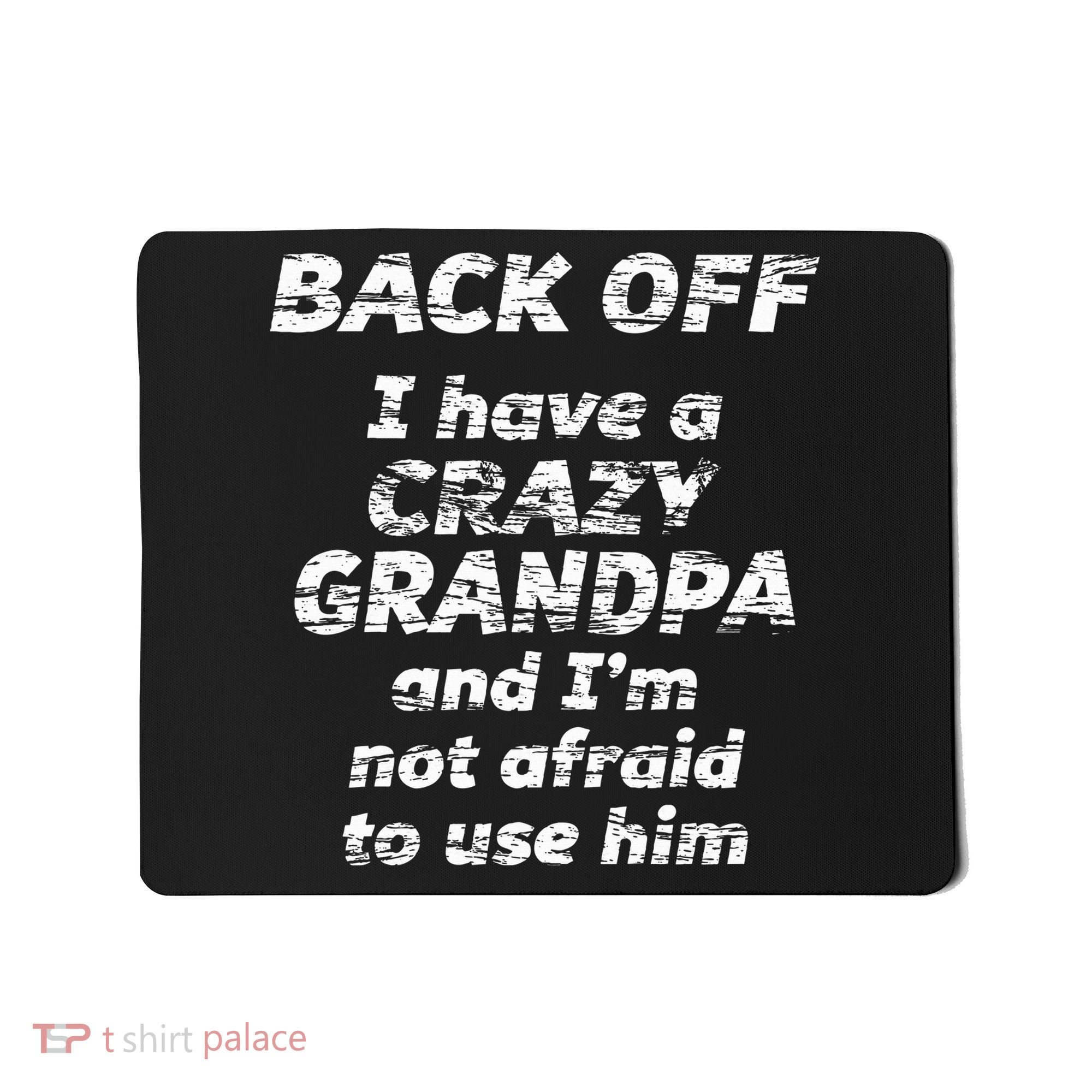 Back Off I Have A Crazy Grandpa & IM Not Afraid To Use Him Mousepad