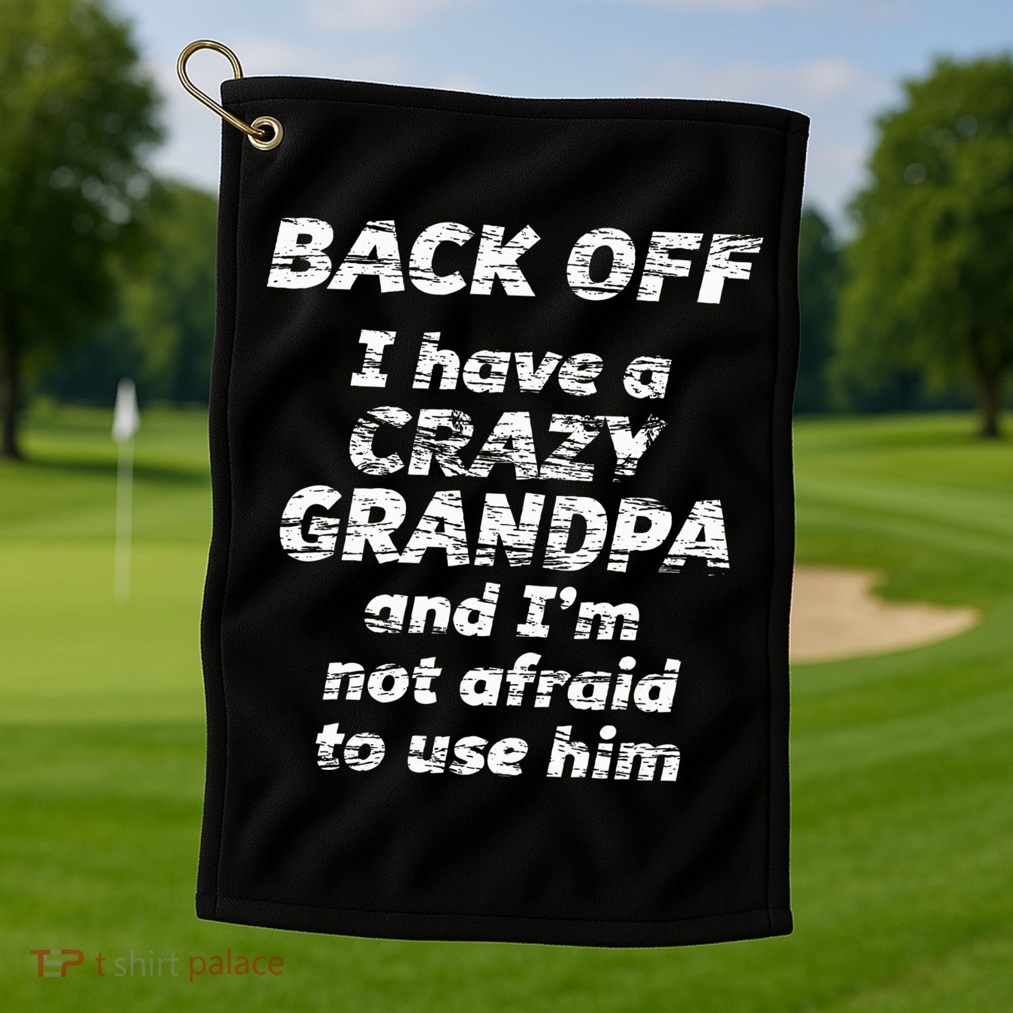 Back Off I Have A Crazy Grandpa & IM Not Afraid To Use Him Golf Towel
