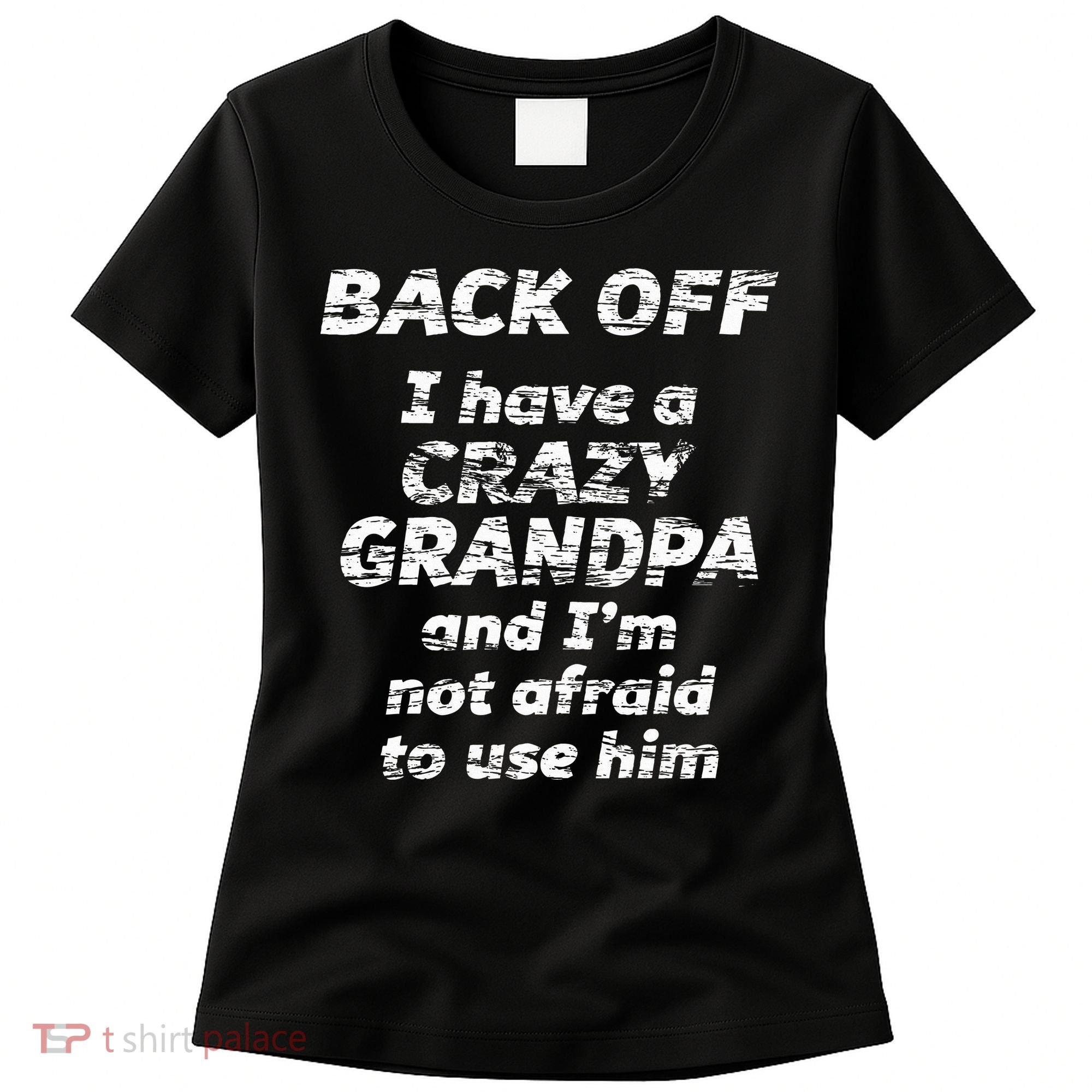 Back Off I Have A Crazy Grandpa & IM Not Afraid To Use Him Women's T-Shirt