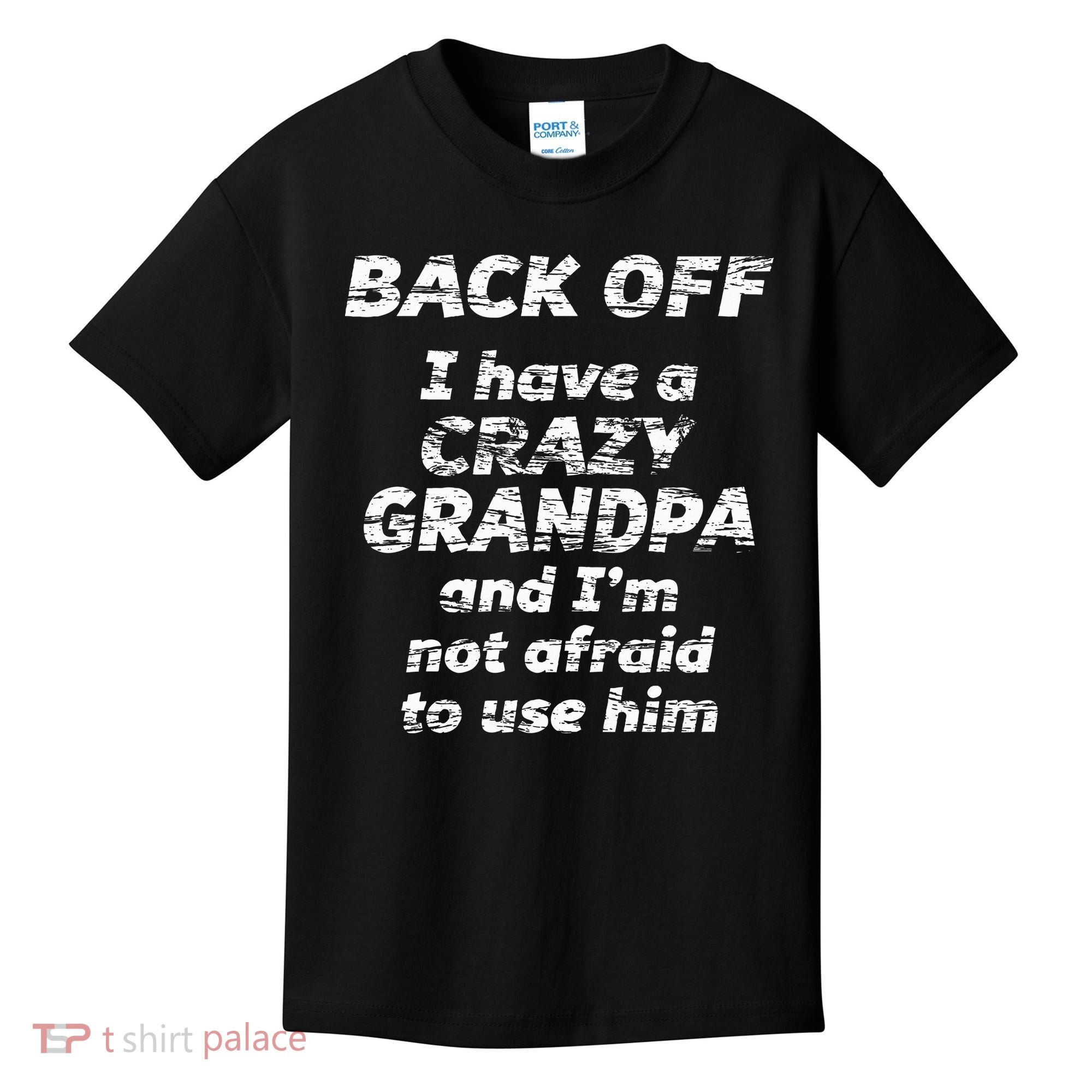 Back Off I Have A Crazy Grandpa & IM Not Afraid To Use Him Kids T-Shirt