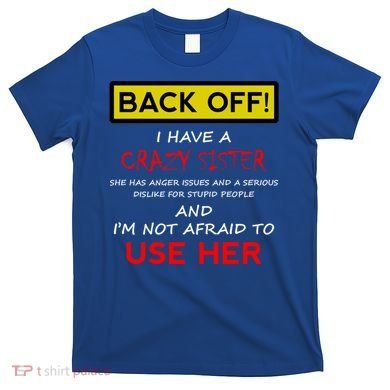 Back Off I Have A Crazy Sister Gift Brother Gift T-Shirt
