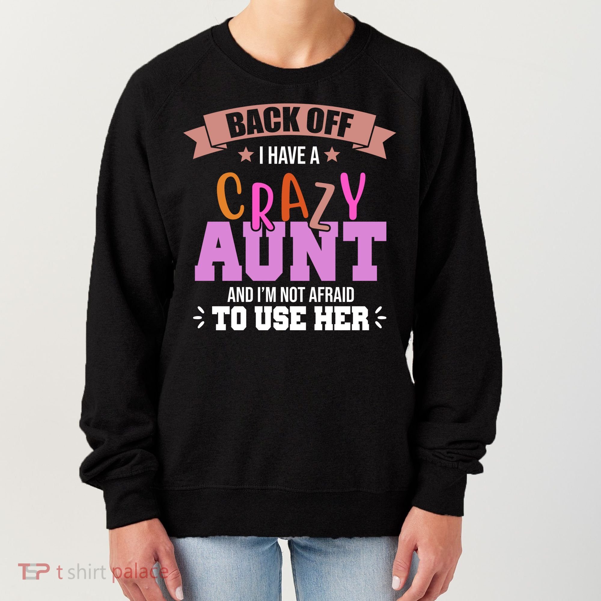 Back Off I Have A Crazy Aunt And I'm Not Afraid To Use Her Funny Women's Sweatshirt