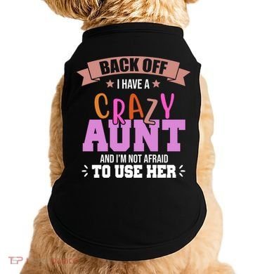 Back Off I Have A Crazy Aunt And I'm Not Afraid To Use Her Funny Doggie Tank