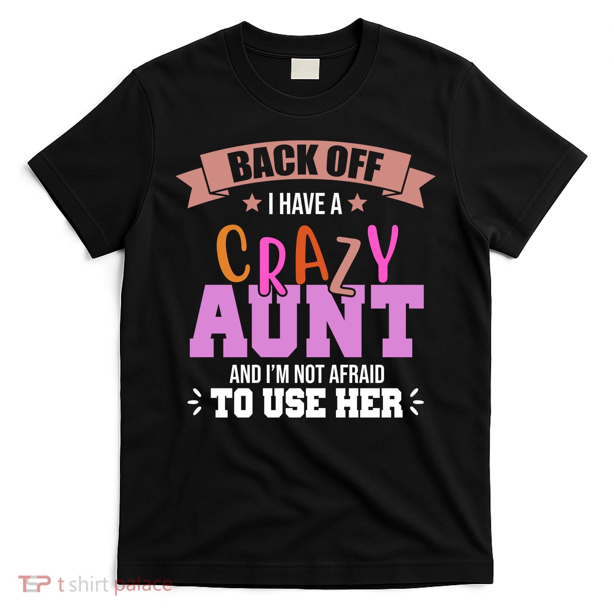 Back Off I Have A Crazy Aunt And I'm Not Afraid To Use Her Funny T-Shirt