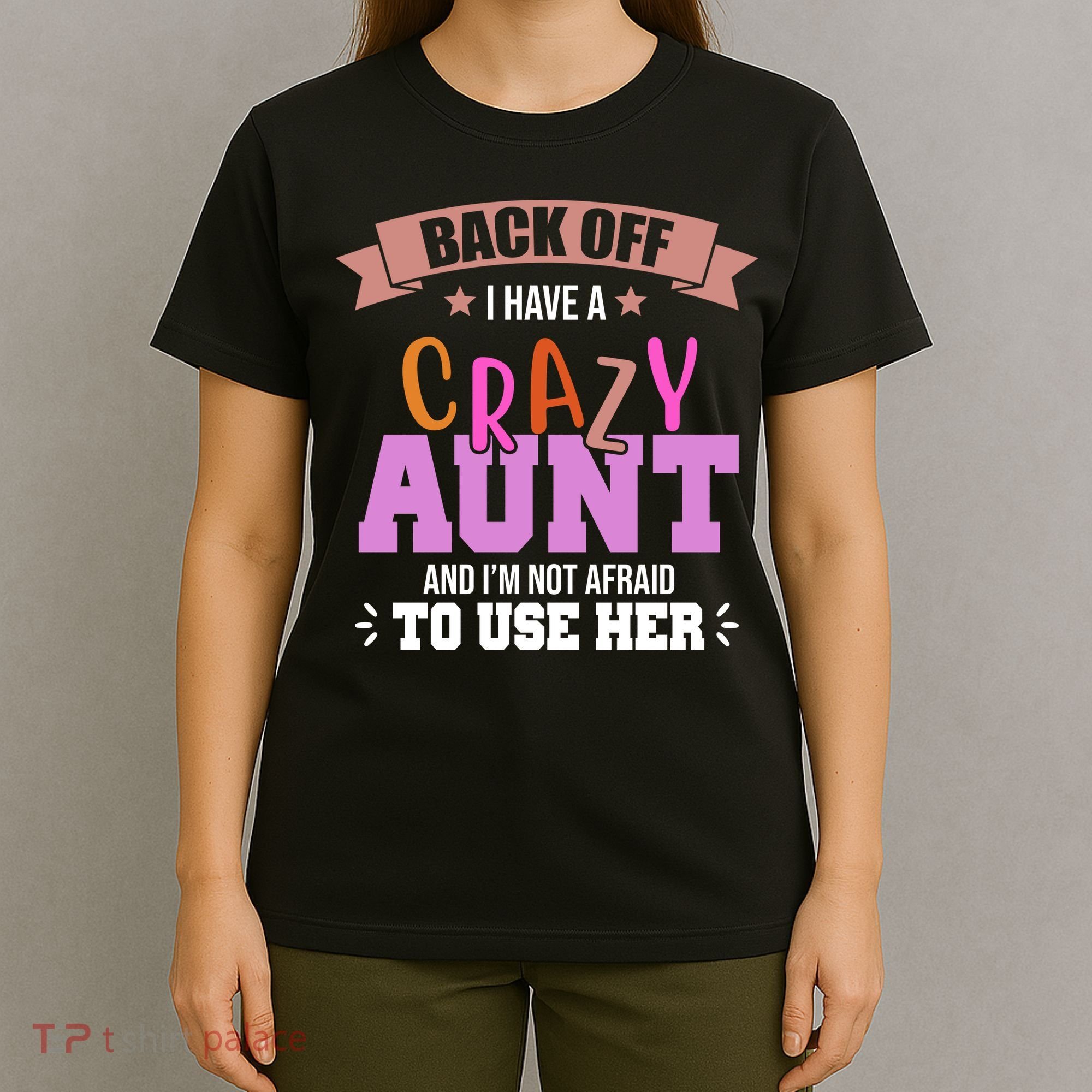 Back Off I Have A Crazy Aunt And I'm Not Afraid To Use Her Funny T-Shirt