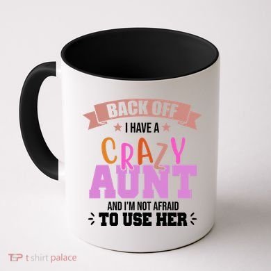 Back Off I Have A Crazy Aunt And I'm Not Afraid To Use Her Funny Coffee Mug