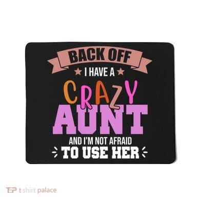 Back Off I Have A Crazy Aunt And I'm Not Afraid To Use Her Funny Mousepad