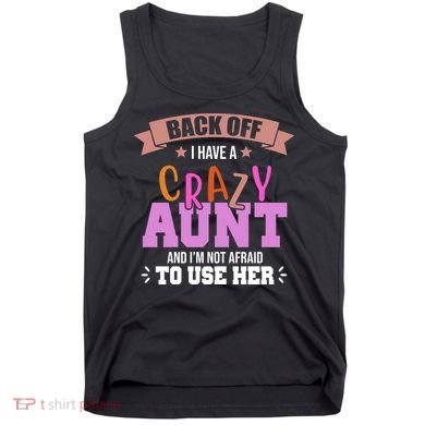 Back Off I Have A Crazy Aunt And I'm Not Afraid To Use Her Funny Tank Top
