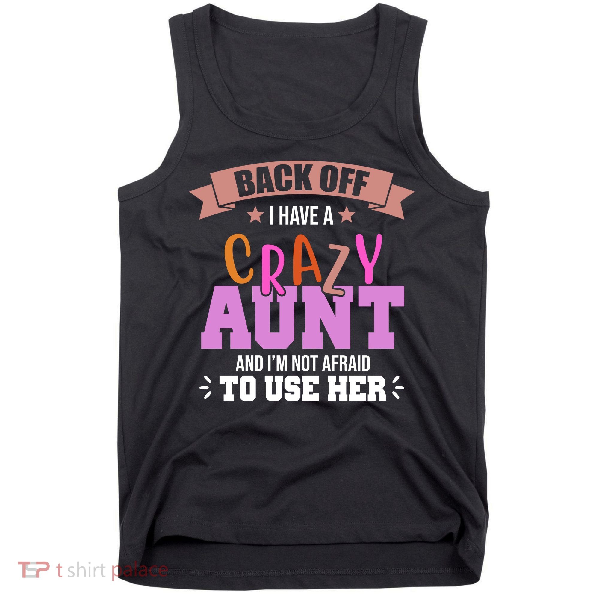 Back Off I Have A Crazy Aunt And I'm Not Afraid To Use Her Funny Tank Top
