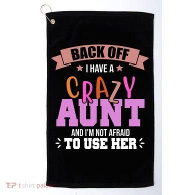 Back Off I Have A Crazy Aunt And I'm Not Afraid To Use Her Funny Golf Towel