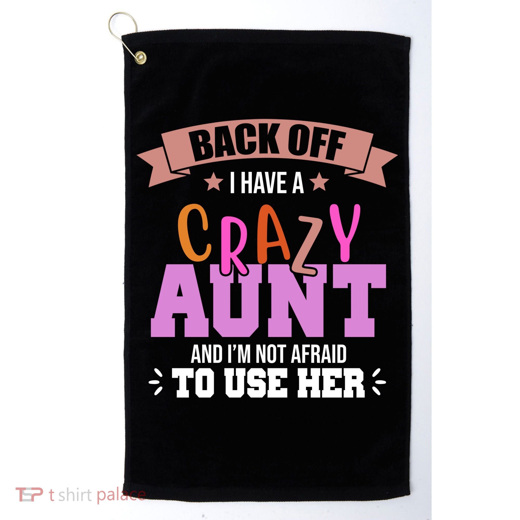 Back Off I Have A Crazy Aunt And I'm Not Afraid To Use Her Funny Golf Towel