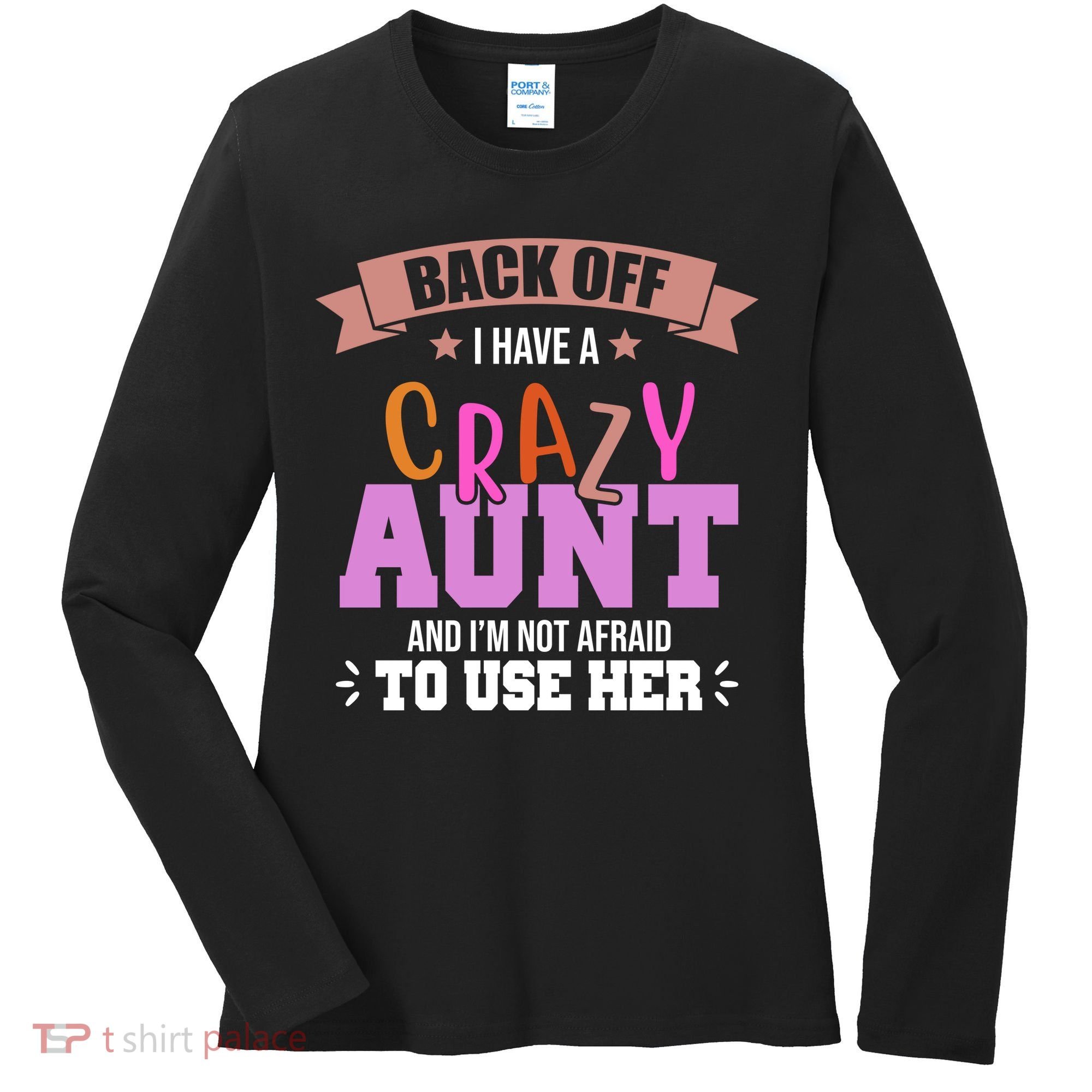 Back Off I Have A Crazy Aunt And I'm Not Afraid To Use Her Funny Women's Long Sleeve Shirt