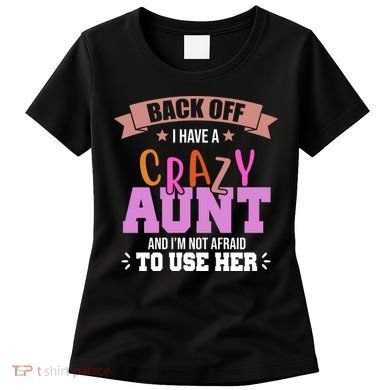 Back Off I Have A Crazy Aunt And I'm Not Afraid To Use Her Funny Women's T-Shirt