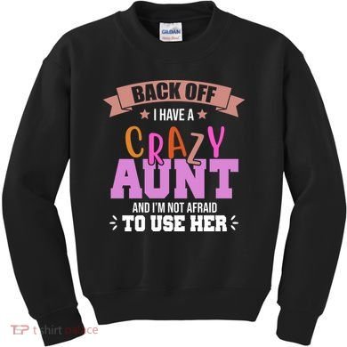 Back Off I Have A Crazy Aunt And I'm Not Afraid To Use Her Funny Kids Sweatshirt