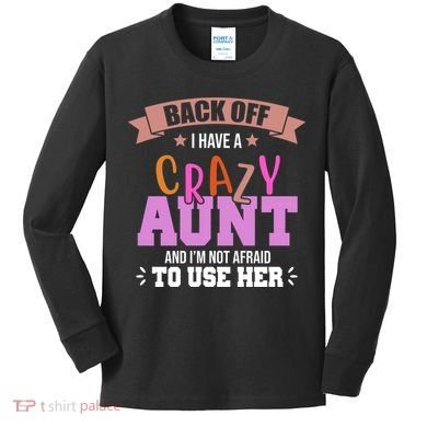 Back Off I Have A Crazy Aunt And I'm Not Afraid To Use Her Funny Kids Long Sleeve Shirt
