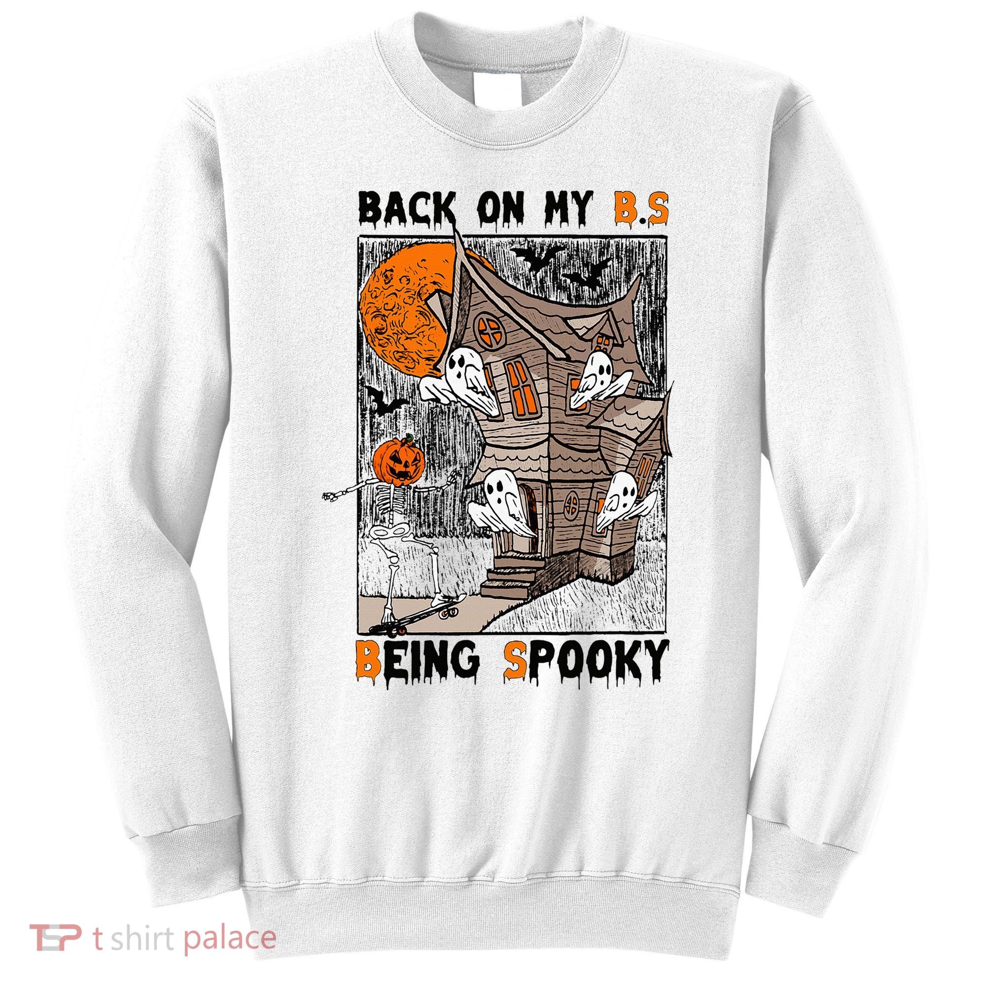 Back on my BS being spooky boo skeleton pumpkin Halloween  Sweatshirt