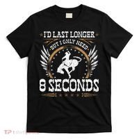 Bucking Only Need 8 Seconds Rodeo Cowboy Bronc Rider T-Shirt thumb 0