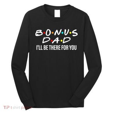 Bonus Dad I'll Be There For You Long Sleeve Shirt